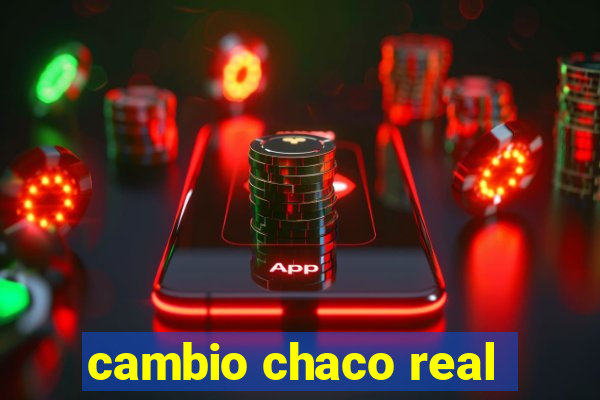 cambio chaco real